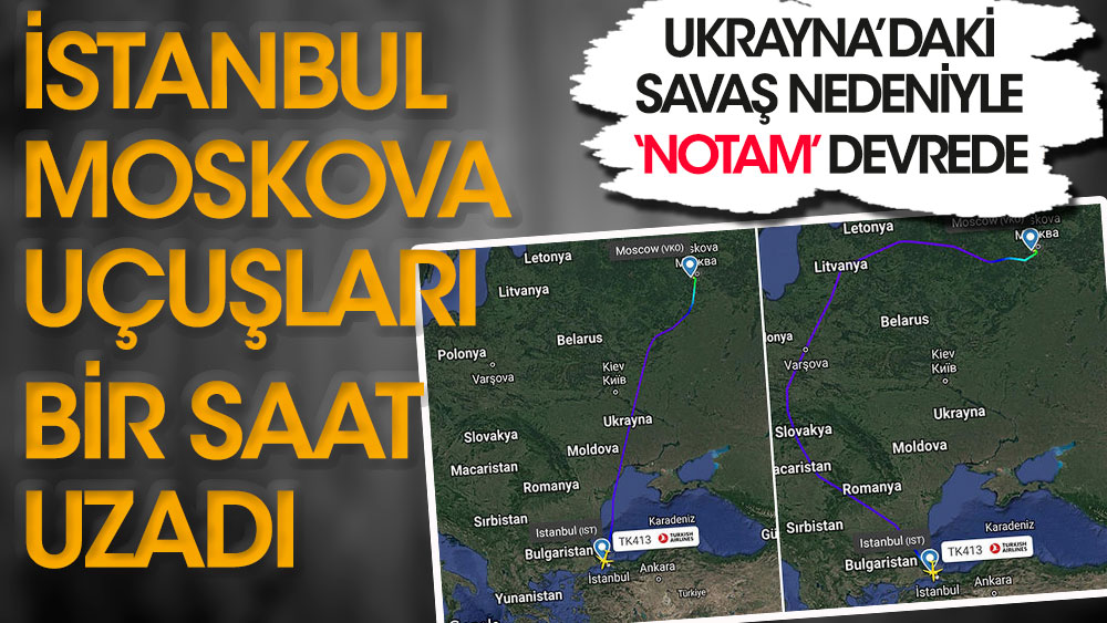 Ukrayna’daki savaşta NOTAM devrede! İstanbul-Moskova uçuşları bir saat uzadı…