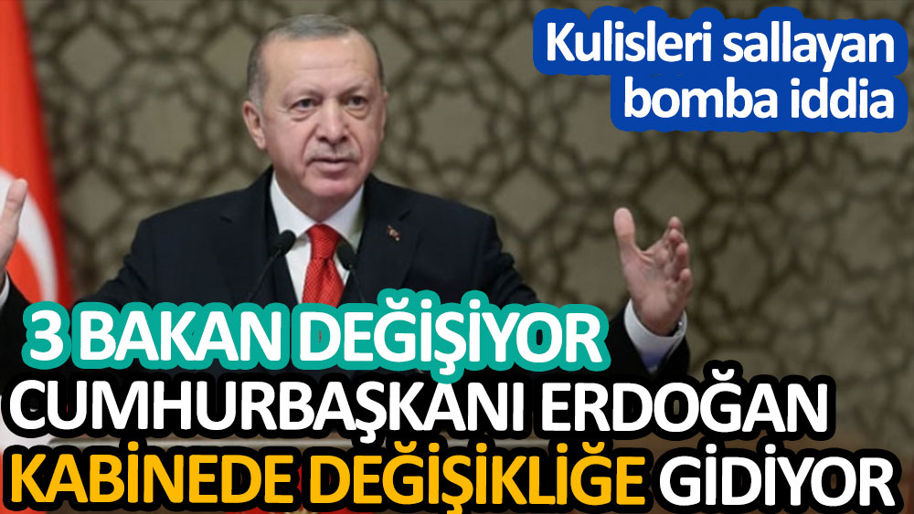 Kulisleri sallayan bomba iddia: Cumhurbaşkanı Erdoğan kabinede değişikliğe gidiyor. 3 bakan değişiyor