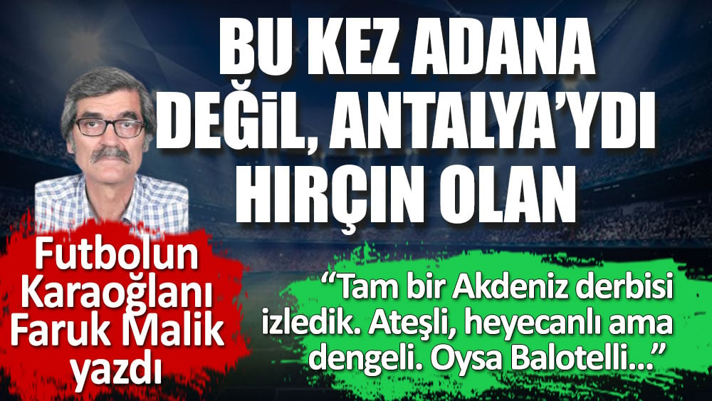 Bu kez Adana değildi hırçın olan, Antalya'ydı