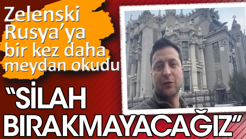 Zelenski, Rusya'ya bir kez daha meydan okudu. Silah bırakmayacağız