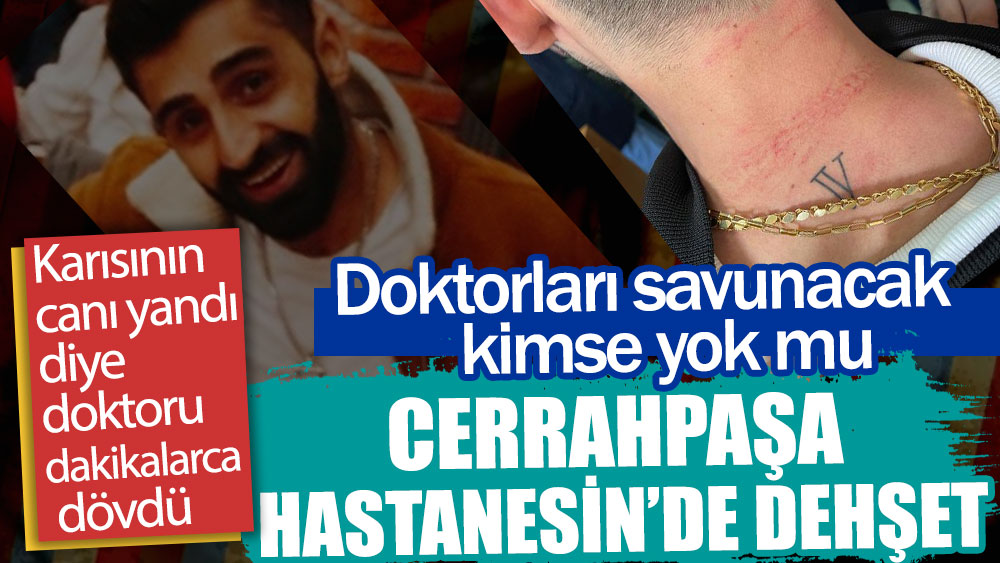 Cerrahpaşa Hastanesi'nde dehşet! Karısının canı yandı diye doktoru dakikalarca dövdü