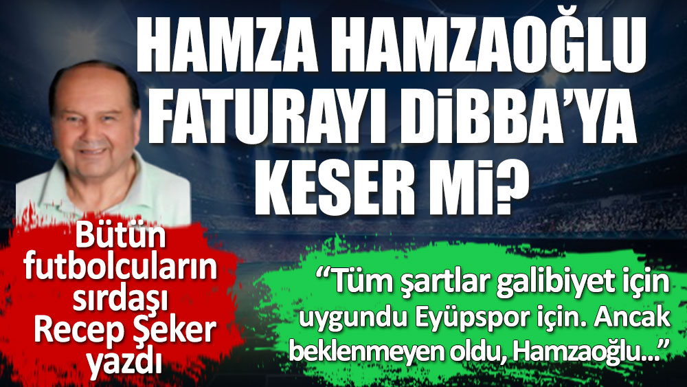 Futbolcuların sırdaşı Recep Şeker yazdı. Hamza Hamzaoğlu faturayı Dibba'ya keser mi?