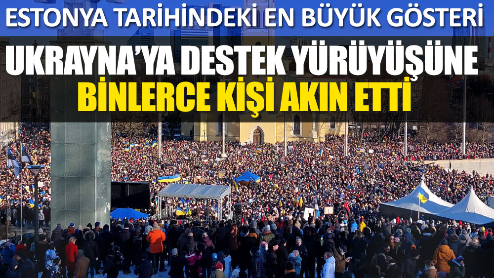 Estonya tarihindeki en büyük gösteri Ukrayna’ya destek yürüyüşüne binlerce kişi akın etti