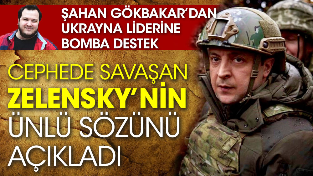 Şahan Gökbakar Ukrayna liderine bomba destek! Cephede savaşan Zelensky’nin ünlü sözünü açıkladı