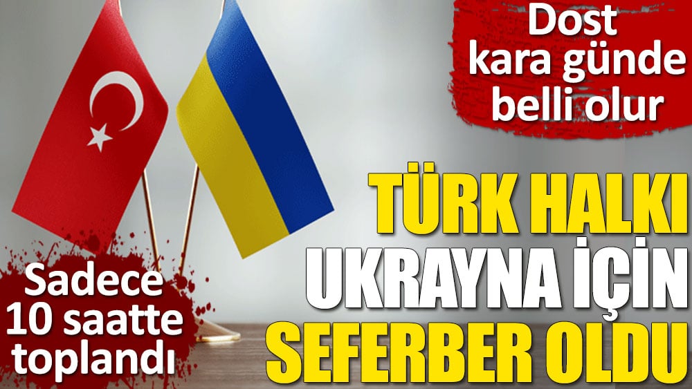 Ukrayna Ankara Büyükelçiliği: Sadece Ukrayna halkı değil Türk halkı da seferber olmuş