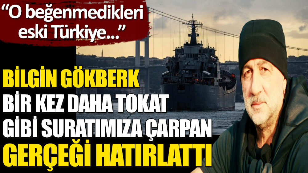 Bilgin Gökberk: Türkiye, 1923 ayarlarına saygı duymadıkça başımız beladan kurtulmayacak!