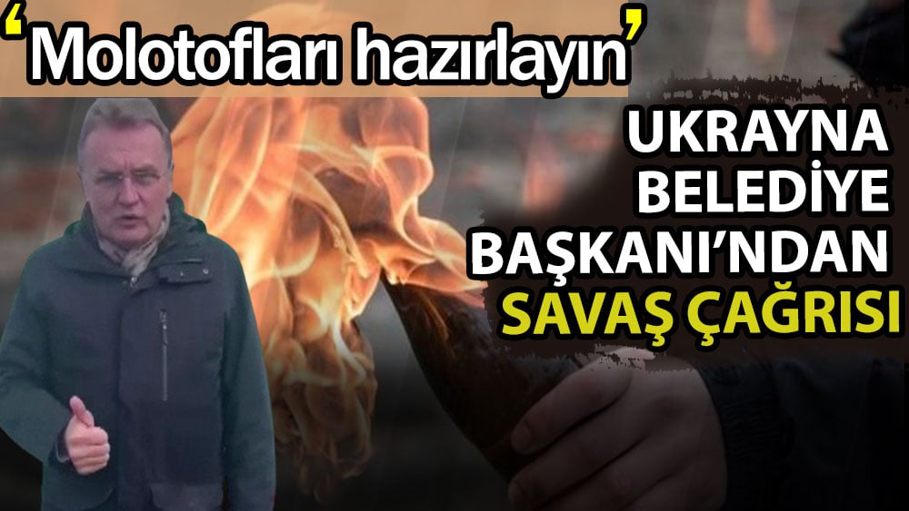 Ukraynalı Belediye Başkanından savaş çağrısı