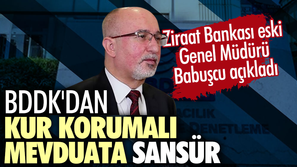 BDDK'dan kur korumalı mevduata sansür. Ziraat Bankası eski Genel Müdürü Şenol Babuşcu açıkladı