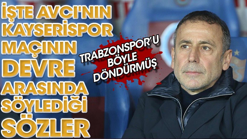 Abdullah Avcı'nın Kayserispor maçının devre arasında söylediği sözler gün yüzüne çıktı!