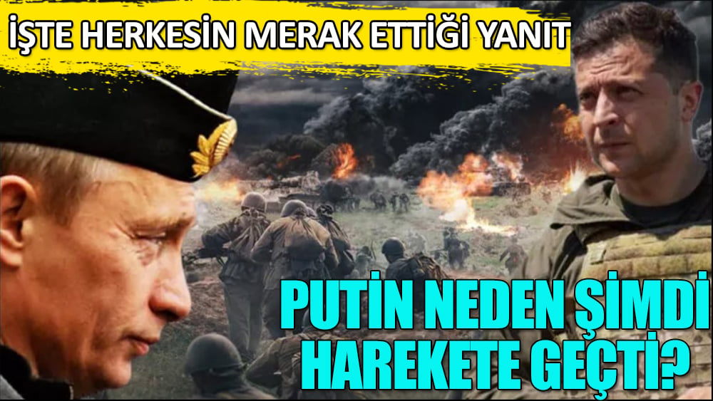 Putin neden şimdi harekete geçti? İşte herkesin merak ettiği yanıt