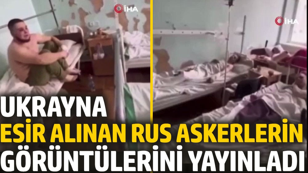 Ukrayna esir alınan Rus askerlerin görüntülerini yayınladı