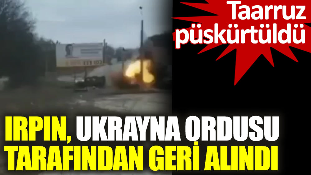 Irpin Ukrayna ordusu tarafından geri alındı