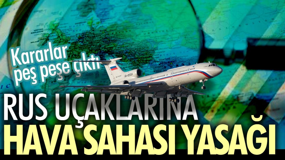 Rus uçaklarına hava sahası yasağı. Kararlar peş peşe çıktı