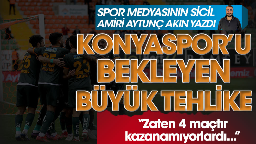 Spor Medyasının Sicil Amiri Aytunç Akın Konyaspor'u bekleyen büyük tehlikeyi açıkladı