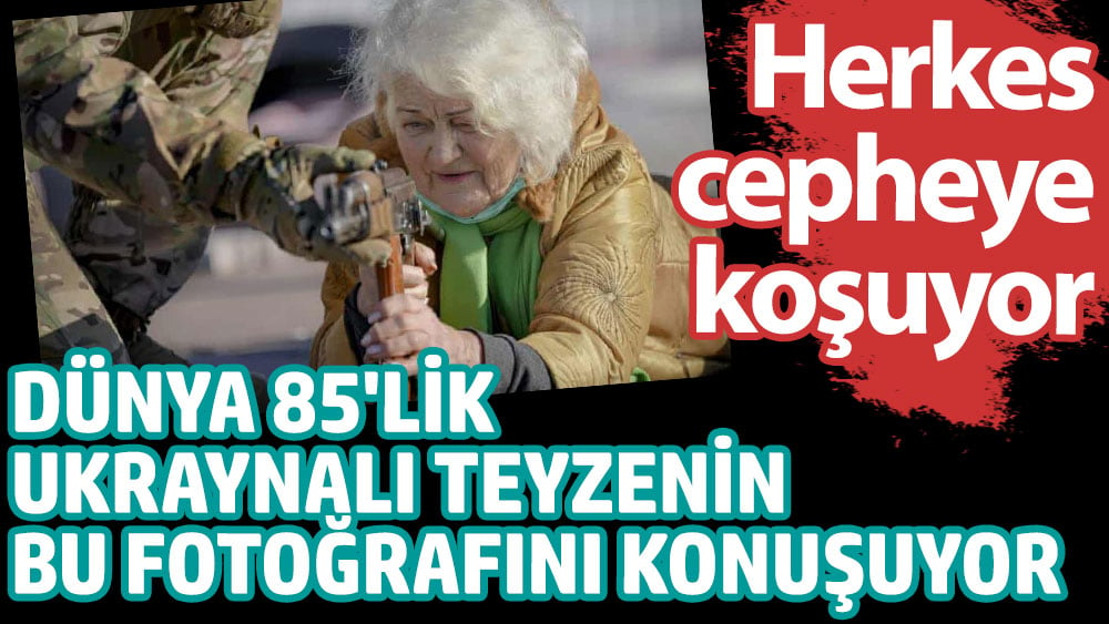 Dünya 85'lik Ukraynalı teyzenin bu fotoğrafını konuşuyor. Herkes cepheye koşuyor