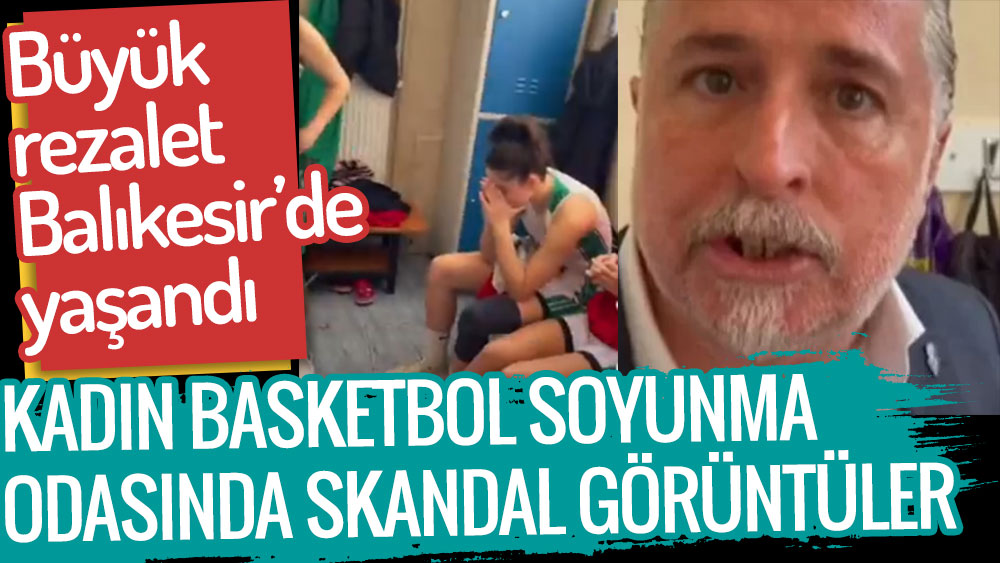 Büyük rezillik Balıkesir'de yaşandı. Kadın basketbol soyunma odasında skandal görüntüler
