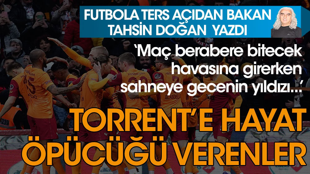 Futbola ters açıdan bakan adam Tahsin Doğan Torrent'e hayat öpücüğü verenleri yazdı