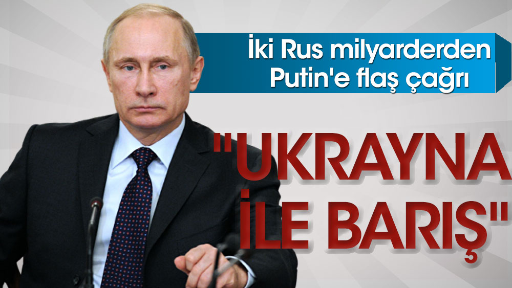 Rus milyarderlerden Putin'e Ukrayna'da barış çağrısı