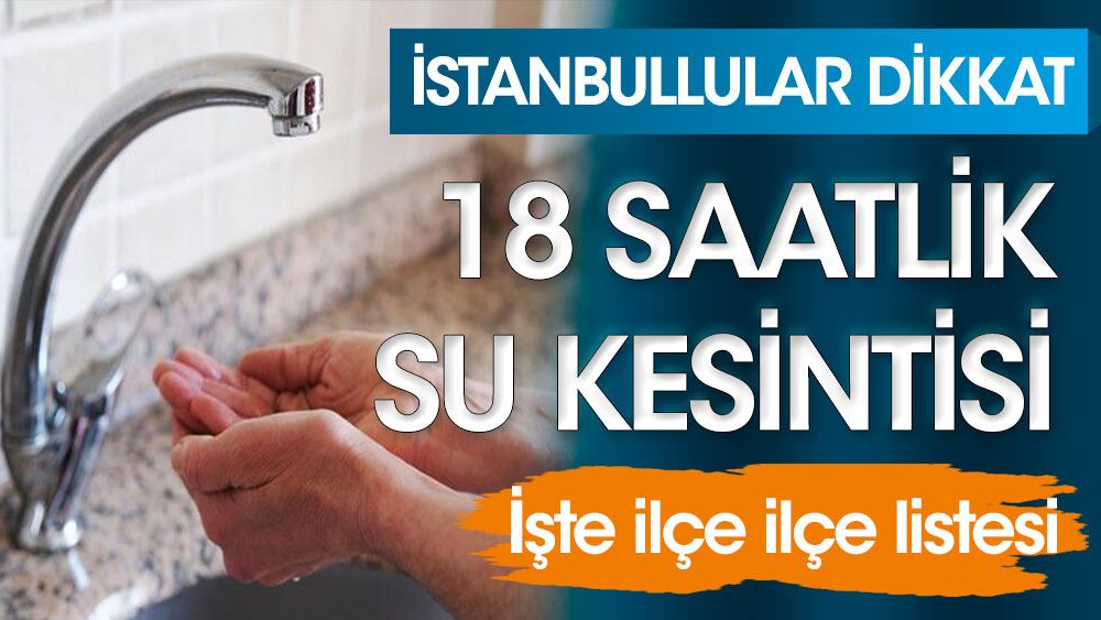 İstanbullular dikkat. 18 saatlik su kesintisi