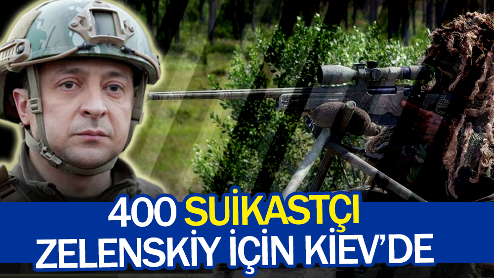 400 suikastçı Zelenskiy için Kiev’de