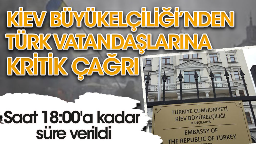 Kiev Büyükelçiliği'nden Türk vatandaşları için flaş açıklama