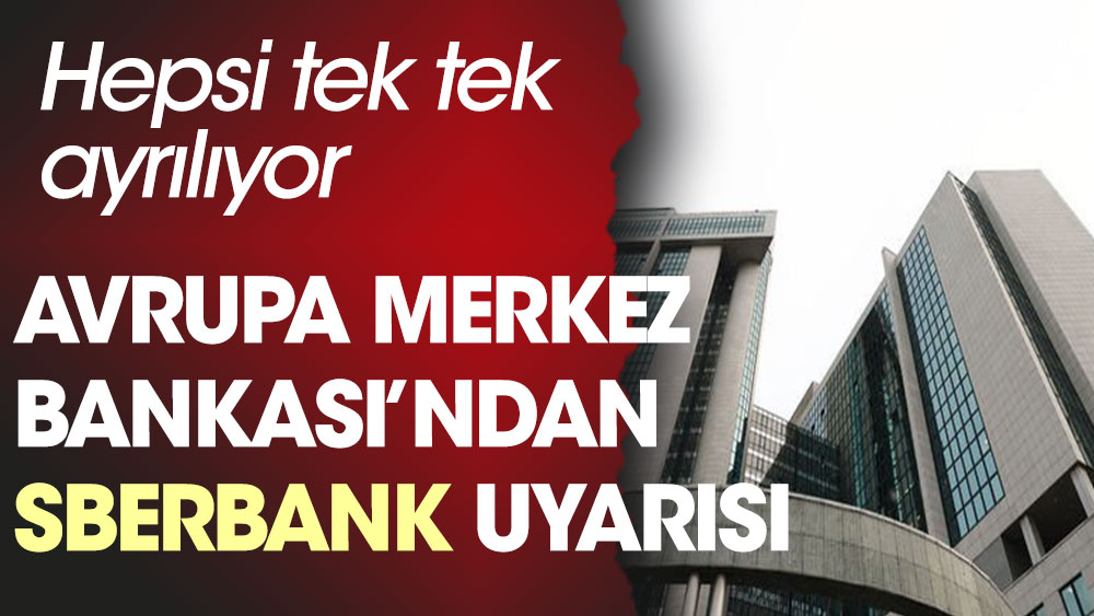 Avrupa Merkez Bankası’ndan Sberbank uyarısı! Hepsi tek tek ayrılıyor