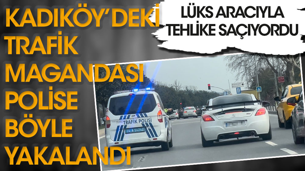 Trafik magandası polise böyle yakalandı! Kadıköy’de lüks aracıyla tehlike saçıyordu…