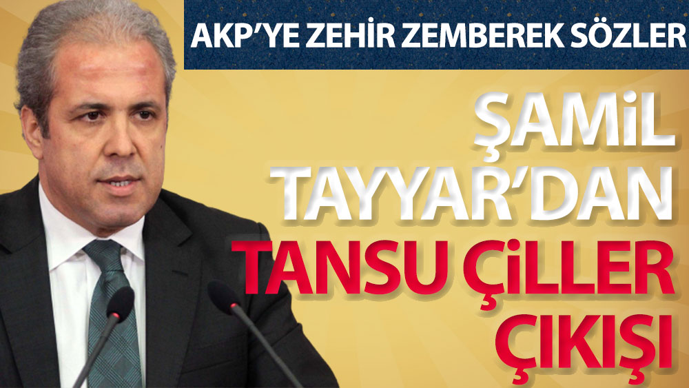 Şamil Tayyar'dan Tansu Çiller çıkışı. AKP'ye zehir zemberek sözler