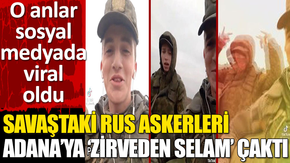 Rus askerleri 'Ses ver Adana zirveden selam' şarkısını söyledi