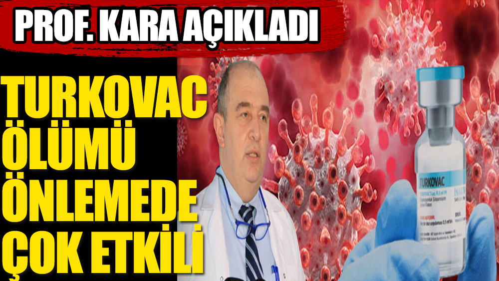 Prof. Kara: "Turkovac aşısı, ölümü önlemede çok etkili"