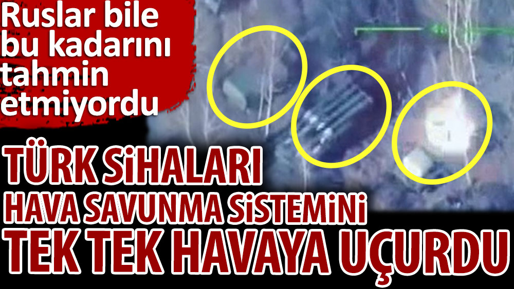 Türk Siha'ları hava savunma sistemini tek tek havaya uçurdu