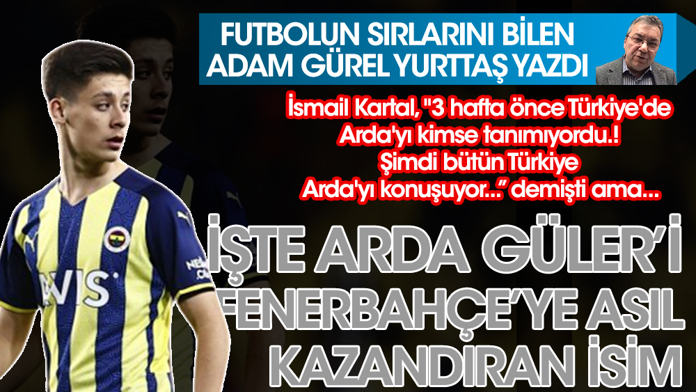 İsmail Kartal'ın aksine Arda Güler'i Fenerbahçe'ye asıl kazandıran isim