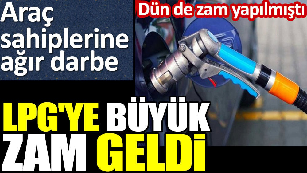 LPG'ye büyük zam geldi