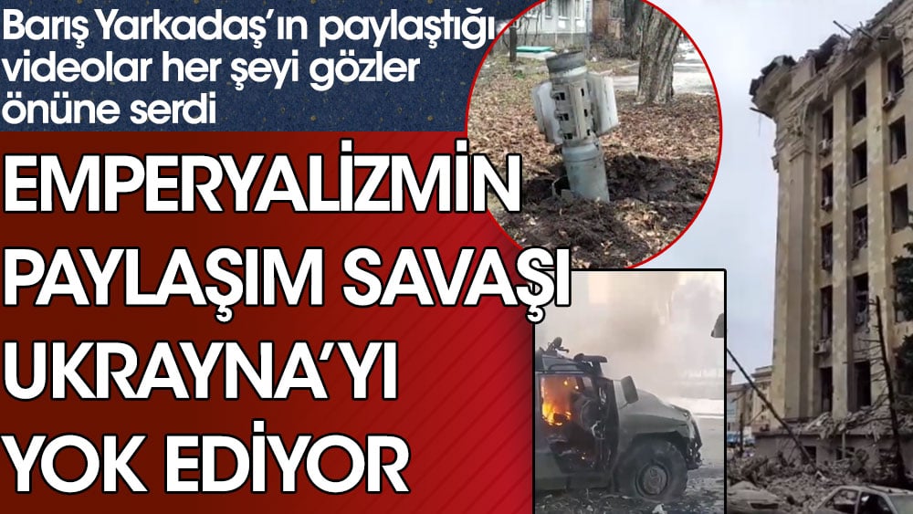 Emperyalizmin paylaşım savaşı Ukrayna'yı yok ediyor. Barış Yarkadaş paylaştı