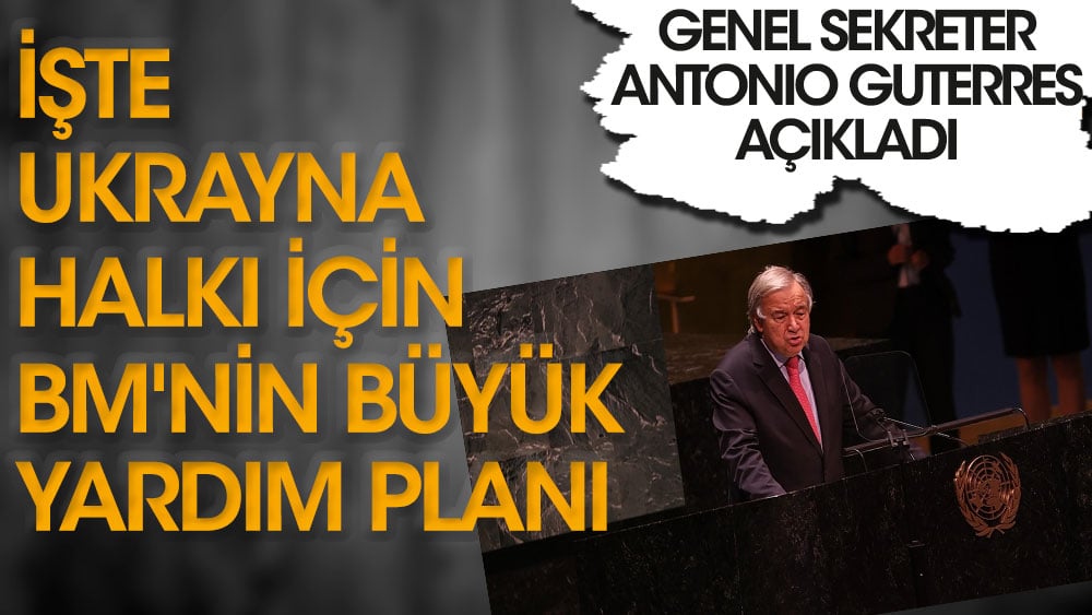 Genel Sekreter Guterres açıkladı! İşte BM'nin Ukrayna için büyük yardım planı