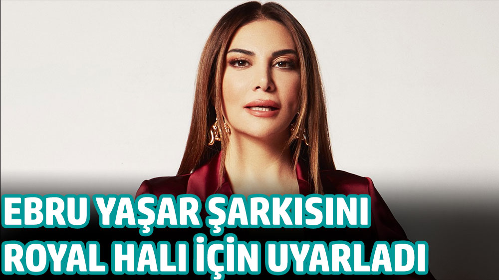 Ebru Yaşar, bir şarkısını Royal Halı için uyarladı
