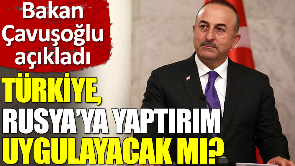 Mevlüt Çavuşoğlu: Türkiye taraf tutmak zorunda değil, yaptırımlara da katılma eğilimimiz yok
