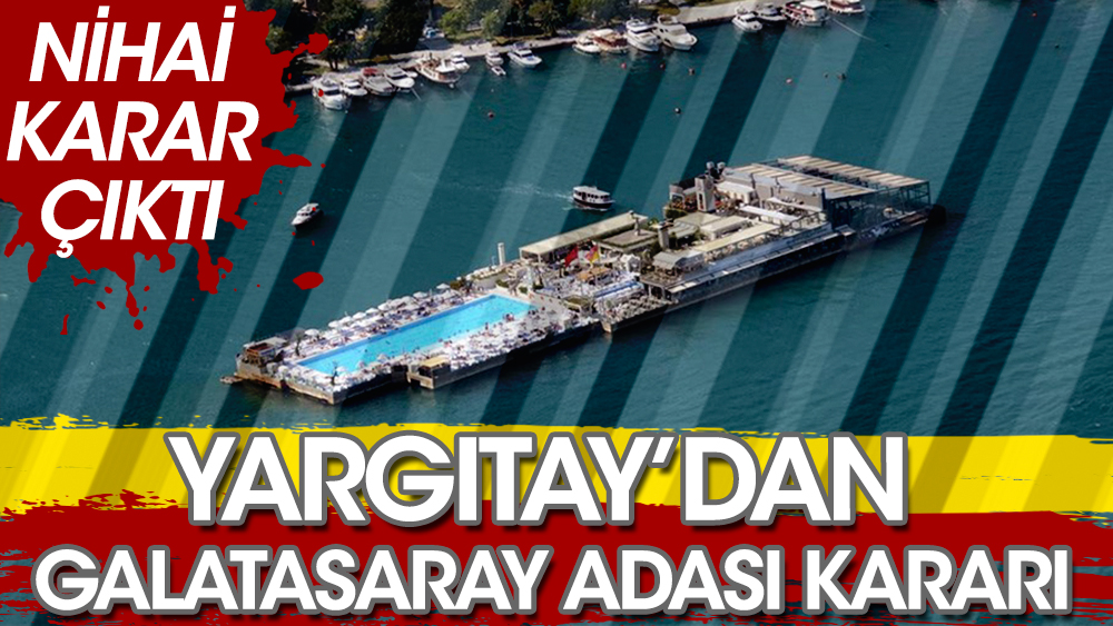 Yargıtay'dan Galatasaray Adası hakkında nihai karar! Müjde...