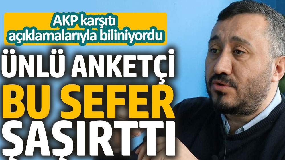 AKP karşıtı açıklamalarıyla bilinen ünlü anketçi Kemal Özkiraz bu sefer şaşırttı