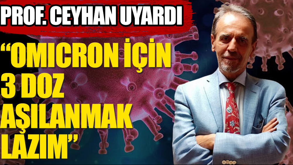 Prof. Dr. Ceyhan: Omicron için 3 doz aşılanmak lazım