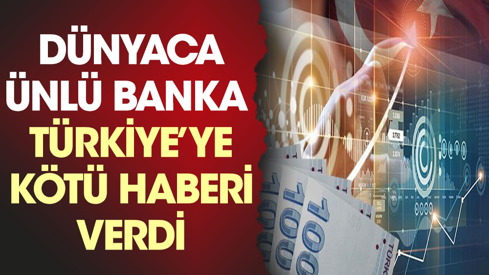 Dünyaca ünlü banka Goldman Sachs Türkiye’ye kötü haberi verdi