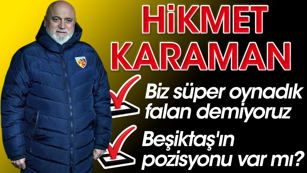 Hikmet Karaman: Beşiktaş'ın pozisyonu var mı?