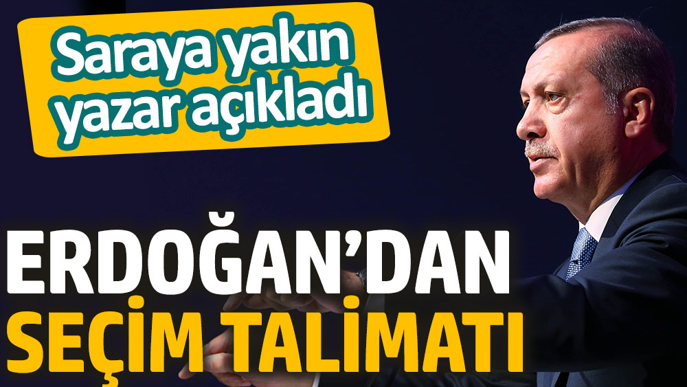 Cumhurbaşkanı Erdoğan’dan seçim talimatı. Saraya yakın yazar açıkladı