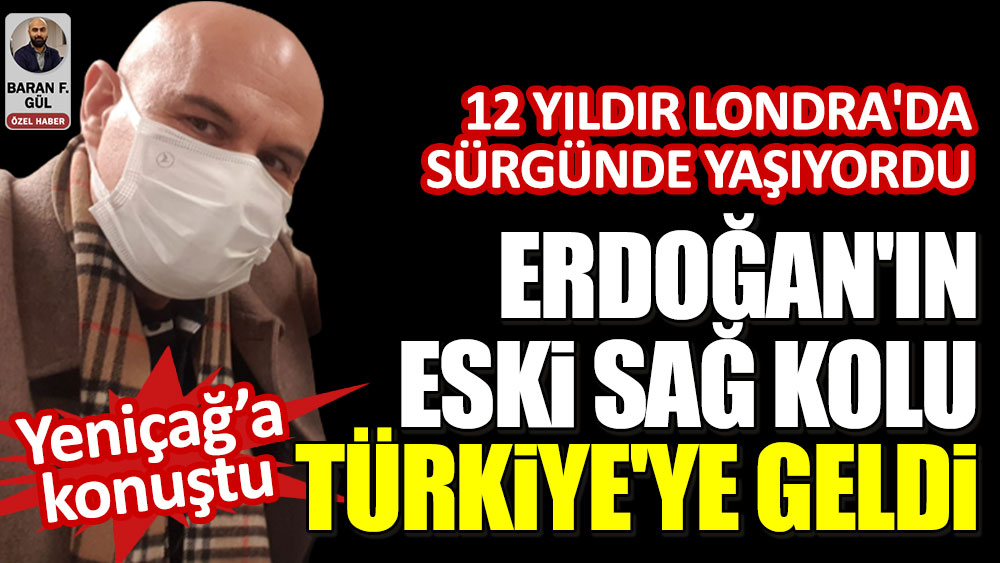 Erdoğan'ın eski sağ kolu Türkiye'ye geldi! 12 yıldır Londra'da sürgünde yaşıyordu