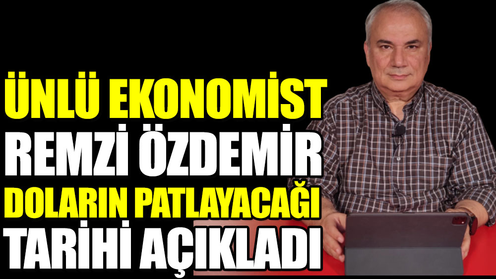 Ünlü ekonomist Remzi Özdemir dolar patlayacağı tarihi açıkladı 
