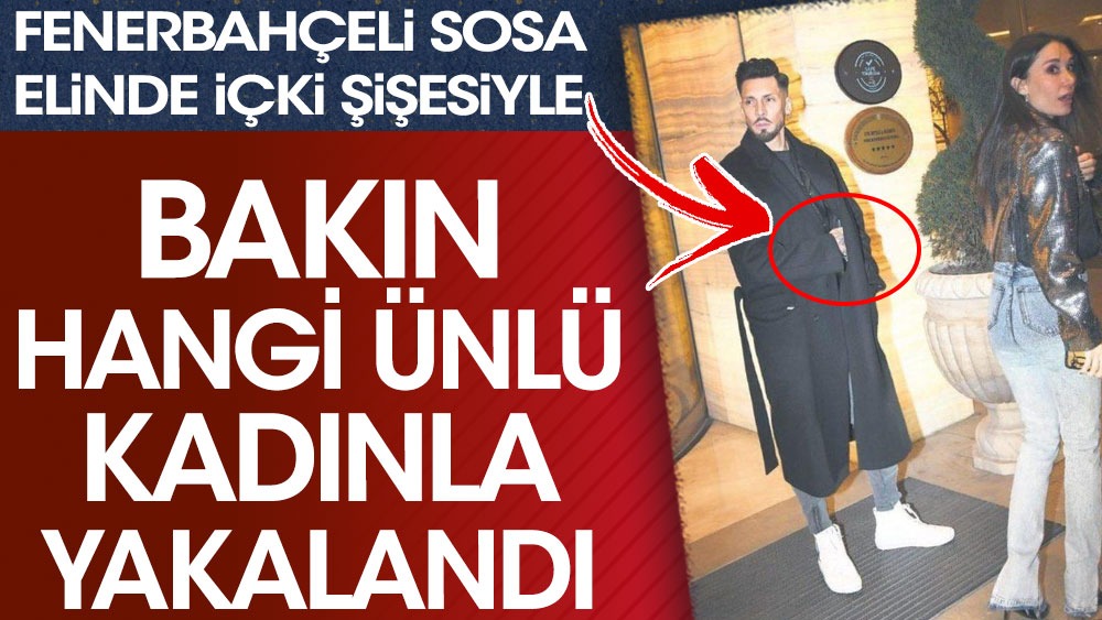 Fenerbahçeli Sosa gece aleminde iki kadınla görüntülendi. İçki şişesini paltosuna sakladı