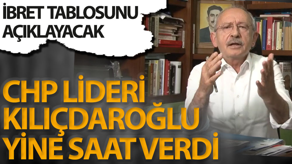 Son dakika... CHP lideri Kılıçdaroğlu yine saat verdi. İbret tablosunu açıklayacak