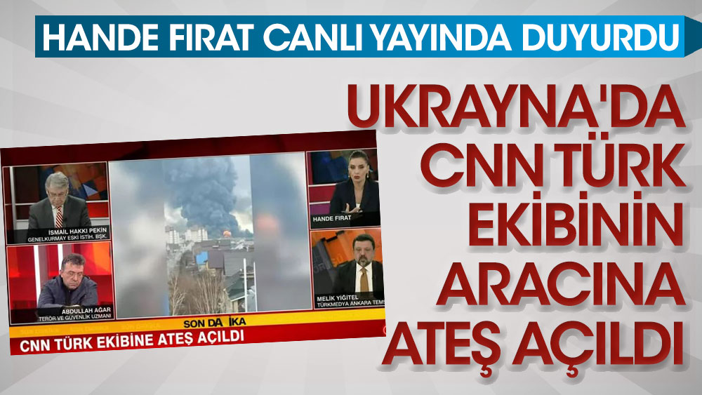 Hande Fırat canlı yayında duyurdu! Ukrayna'da CNN Türk ekibinin aracına ateş açıldı