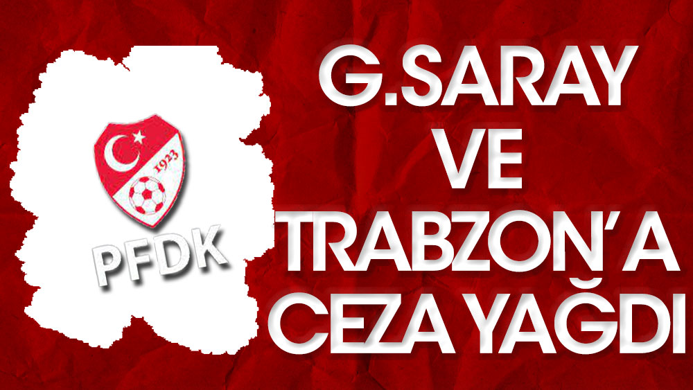 PFDK ceza yağdırdı: Galatasaray ve Trabzonspor'a şok!