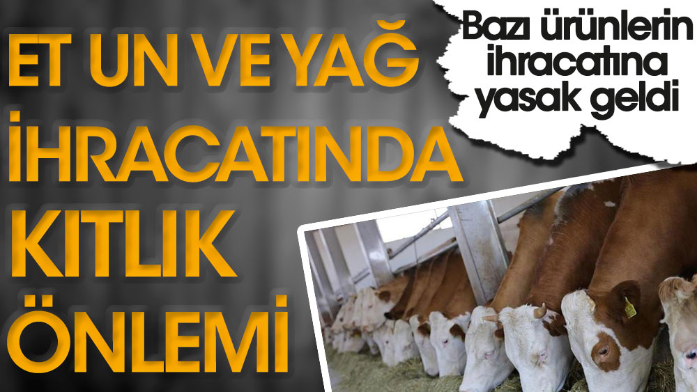 Et un ve yağ ihracatına kıtlık önlemi